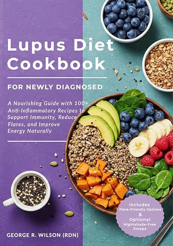 Lupus Diet Cookbook for Newly Diagnosed: A Nourishing Guide with 100+ Anti-Inflammatory Recipes to Support Immunity, Reduce Flares, and Improve Energy Naturally