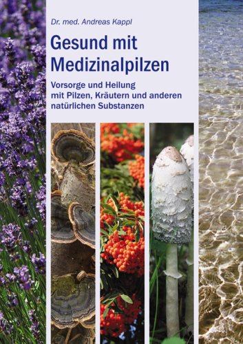 Gesund mit Medizinalpilzen: Vorsorge und Heilung mit Pilzen, Kräuteren und anderen natürlichen Substanzen
