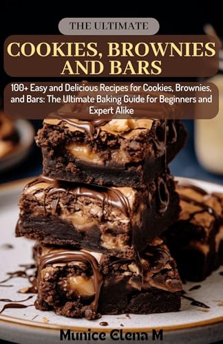 The Ultimate Cookies, Brownies, and Bars: 100+ Easy and Delicious