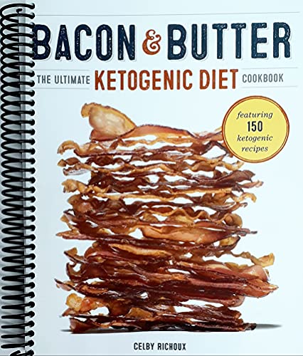 Bacon & Butter: The Ultimate Ketogenic Diet Cookbook
