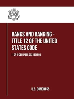 Banks and Banking - Title 12 of the United States Code: (1 of 6) December 2023 Edition (itle 12 of the United States Code: (1 to 6))