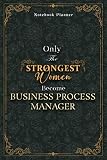 Business Process Manager Notebook Planner - Luxury Only The Strongest Women Become Business Process Manager Job Title Working Cover: Personal Budget, ... Small Business, Organizer, 120 Pages, Tax