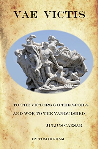 VAE VICTIS: TO THE VICTORS GO THE SPOILS AND WOE TO THE VANQUISHED