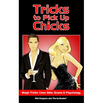 Tricks to Pick Up Chicks: Magic Tricks, Lines, Bets, Scams and Psychology