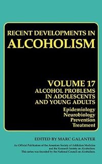 Alcohol Problems in Adolescents and Young Adults: Epidemiology. Neurobiology. Prevention. and Treatment (Recent Developments in Alcoholism Book 17)