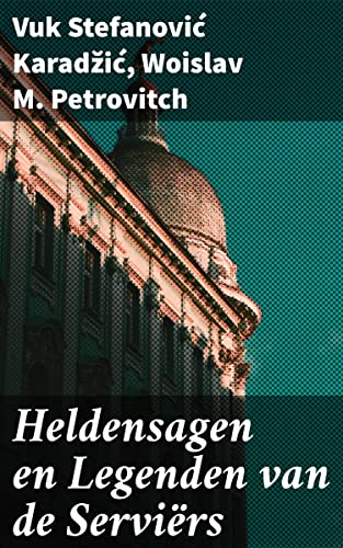 Heldensagen en Legenden van de Serviërs: Verhalen van strijd, liefde en heldendom in Servië (Dutch Edition)