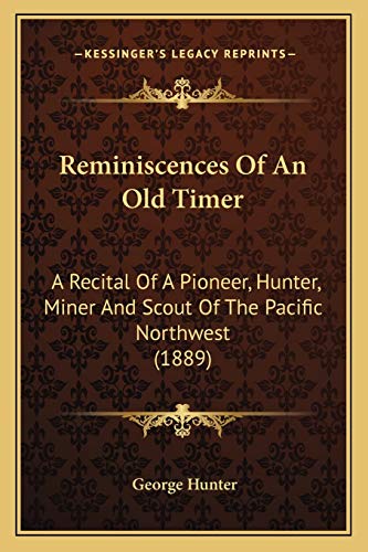 Reminiscences Of An Old Timer: A Recital Of A Pioneer, Hunter, Miner And Scout Of The Pacific Northwest (1889)