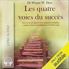 Page de couverture de Les quatre voies du succ&egrave;s - Ayez du succ&egrave;s dans la vie en utilisant la discipline, la sagesse, l'amour inconditionnel et le l&acirc;cher prise