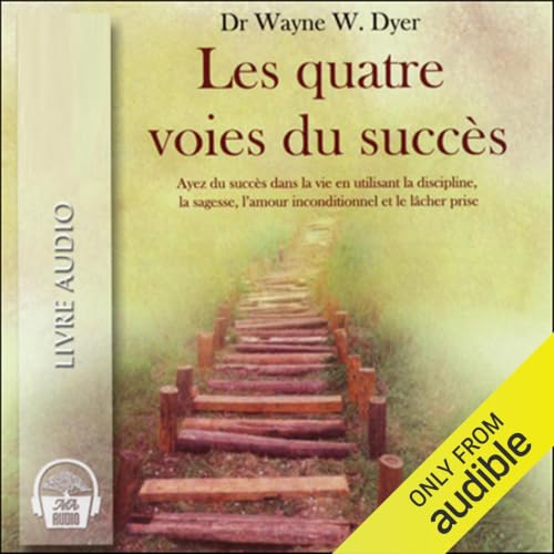 『Les quatre voies du succ&egrave;s - Ayez du succ&egrave;s dans la vie en utilisant la discipline, la sagesse, l'amour incond