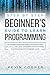Step by Step BeginnersÃÂ¢Ãâ¬Ãâ¢ Guide to Learn Programming: The Complete Introduction Guide for Learning the Basics of C, C#, C++, SQL, JAVA, JAVASCRIPT, PHP, and PYTHON.A Pratical Programming Language Course