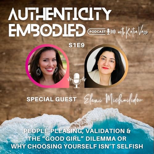 S1E9 - PEOPLE-PLEASING, VALIDATION & THE &ldquo;GOOD GIRL&rdquo; DILEMMA OR WHY CHOOSING YOURSELF ISN&rsquo;T SELFISH