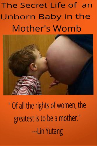 The Secret Life of an Unborn Baby in the Mother’s