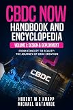 CBDC Now Handbook And Encyclopedia: Volume I: CBDC Now Design And Deployment