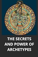 THE SECRETS AND THE POWER OF THE ARCHETYPES B0F5QVYCYP Book Cover