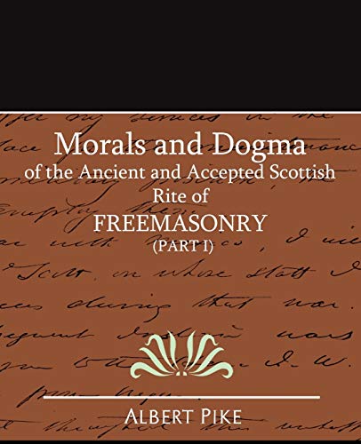 Morals and Dogma of the Ancient and Accepted Scottish Rite of Freemasonry (Part I)