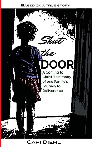 Shut the Door: A Coming to Christ Testimony of one Family’s Journey to Deliverance
