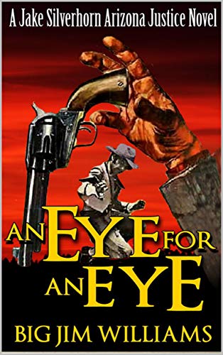 An Eye For An Eye: A Jake Silverhorn Arizona Justice Novel (A Jake Silverhorn Western Book 1)
