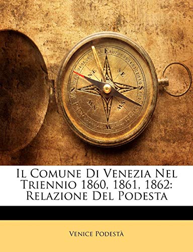Il Comune Di Venezia Nel Triennio 1860, 1861, 1862: Relazione Del Podesta (Italian Edition)