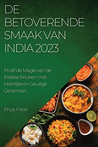 De Betoverende Smaak van India 2023: Proef de Magie van de Indiase Keuken met Heerlijke en Geurige Gerechten (Dutch Edition)