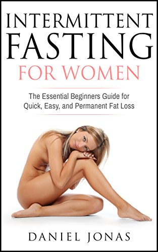 Intermittent Fasting For Women: The Essential Beginners Guide for Quick, Easy and Permanent Fat Loss (The Get Lean, Stay Healthy and Live Longer Series Book 2)