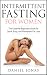Intermittent Fasting For Women: The Essential Beginners Guide for Quick, Easy and Permanent Fat Loss (The Get Lean, Stay Healthy and Live Longer Series Book 2)