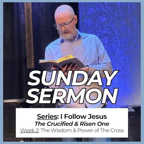 I Follow Jesus // Week 2: The Wisdom & Power of the Cross