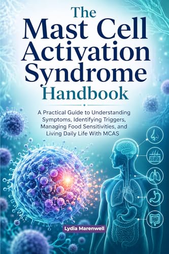 The Mast Cell Activation Syndrome Handbook: A Practical Guide to Understanding Symptoms, Identifying Triggers, Managing Food Sensitivities, and Living Daily Life With MCAS