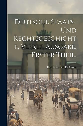 Deutsche Staats- und Rechtsgeschichte, vierte Ausgabe, erster Theil. (German Edition)