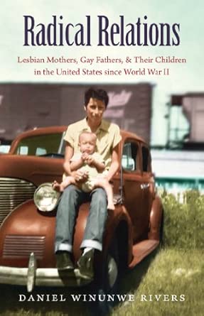 Radical Relations: Lesbian Mothers, Gay Fathers, and Their Children in the United States Since World War II New Edition book cover
