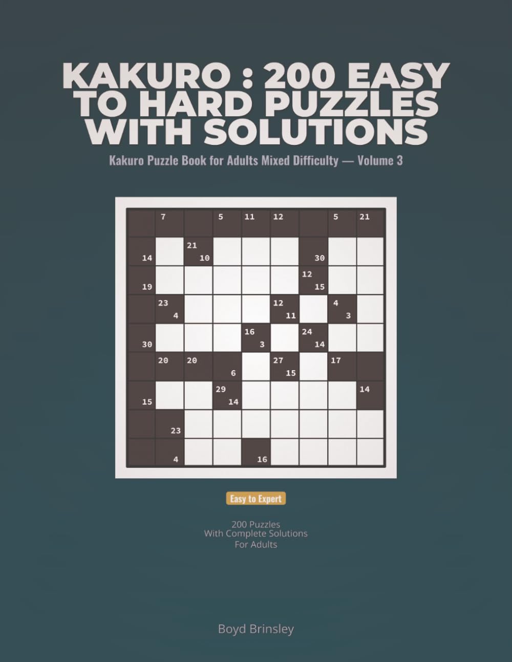 Kakuro : 200 Easy to Hard Puzzles with Solutions: Kakuro Puzzle Book 200 Easy to Hard Cross Sums Puzzles with Solutions for Adults Mixed Difficulty — ... Puzzle Book for Adults Mixed Difficulty)