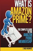 What Is Amazon Prime?: The Complete Guide to Amazon Prime 1496018958 Book Cover