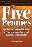 Five Pennies: Ten Rules to Successfully Build a Franchise Mega-Brand and Maximize System Profits