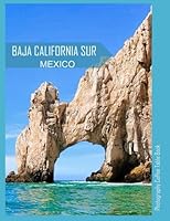 BAJA CALIFORNIA SUR MEXICO Photography Coffee Table Book Tourists Attractions: A vibrant Tour to Baja California Sur,Mexico Photography Coffee Table ... Images (8.5"*11") Paperback.June 13,2023. B0C7T3NXPP Book Cover