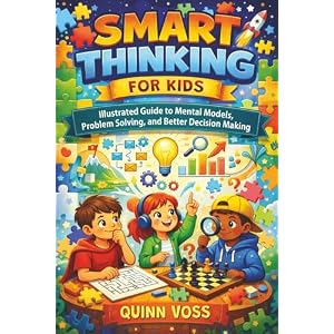 Smart Thinking for Kids: Illustrated Guide to Mental Models, Problem Solving, and Better Decision Making