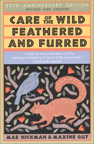 Care of the Wild Feathered & Furred: Treating and Feeding Injured Birds and Animals Care of the Wild Feathered & Furred: Treating and Feeding Injured Birds and Animals