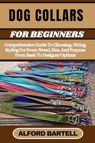 DOG COLLARS FOR BEGINNERS: Comprehensive Guide To Choosing, Fitting, Styling