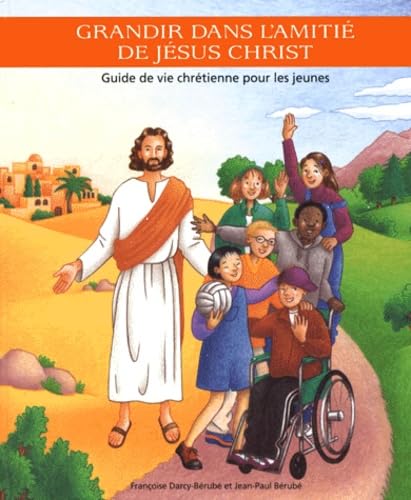 grandir dans l'amitie de jesus christ: Guide de vie chrétienne pour les jeunes Darcy-Bérubé, Françoise and Bérubé, Jean-Paul