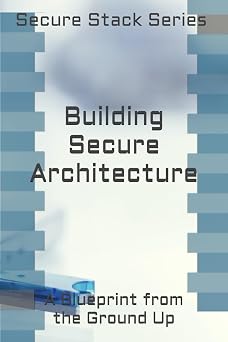 Building Secure Architecture A Blueprint from the Ground Up Secure Stack Series