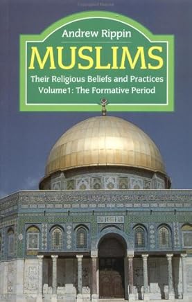 Muslims - Vol 1: Their Religious Beliefs and Practices Volume 1: The Formative Years