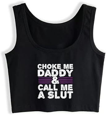 Choke Me Daddy and Call Me A Slut Kinky Sexy Naughty Cute Adult Crop Top Shirt