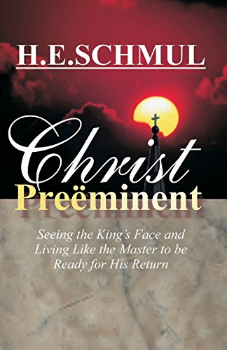 Christ Preeminent: Seeing the King's face and living like the Master to be ready for His return