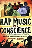 When Rap Music Had a Conscience: The Artists, Organizations and Historic Events that Inspired and Influenced the Golden Age of Hip-Hop from 1