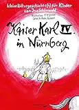 Kaiser Karl IV. in Nürnberg: Kleine Kulturgeschichte(n) für Kinder - Ina Schönwald Klaus-Martin Grebe 