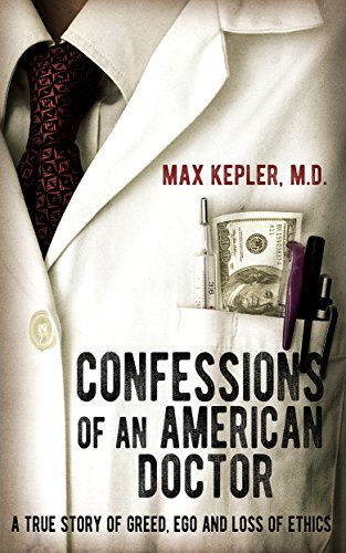 Confessions of an American Doctor: A true story of greed, ego and loss of ethics