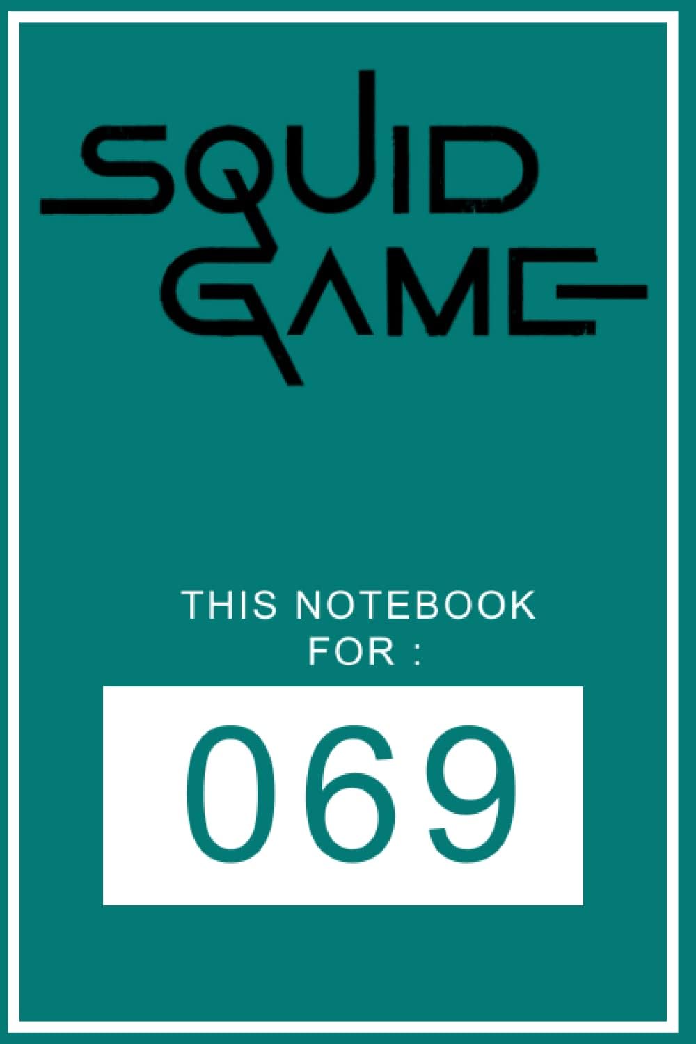 069 Squid game notebook : the squid game tv serie for lovers and fans 120 lined white paper 6x9 size: notebook for the squid game lovers and fans for player number 069