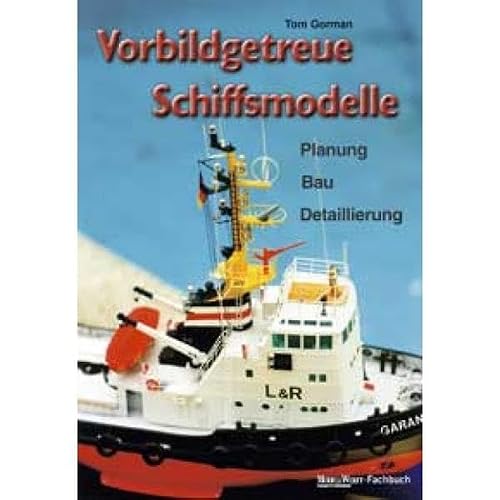 Vorbildgetreue Schiffsmodelle: Planung, Bau, Detaillierung