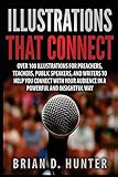 Illustrations That Connect: Over 100 Illustrations for preachers, teachers, public speakers, and writers to help you connect with your audience in a powerful and insightfully