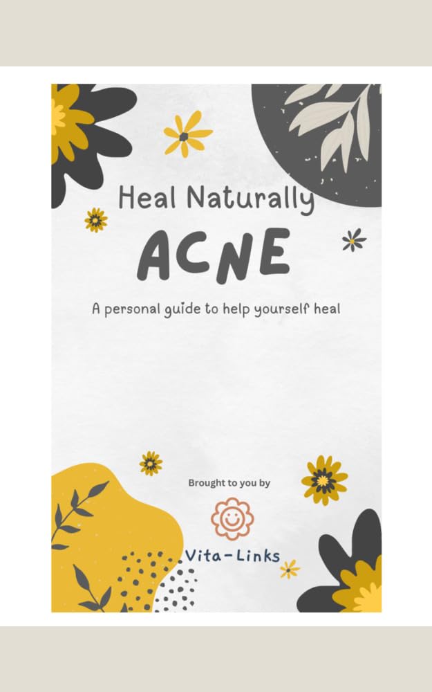 ACNE – Heal Naturally: A Personal Guide to Help Yourself Heal