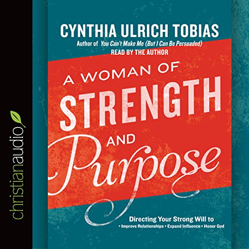 A Woman of Strength and Purpose: Directing Your Strong Will to Improve Relationships, Expand Influen A Woman of Strength and Purpose: Directing Your Strong Will to Improve Relationships, Expand Influen