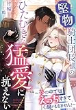 堅物騎士団長様のひたむきな猛愛に抗えない～夢の中ではえっちすぎて心臓がもちません！～ (夢中文庫プランセ)